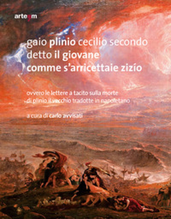 Gaio Plinio Cecilio Secondo detto il Giovane. Comme s'arricettaie zizío. Ovvero le Lettere a Tacito sulla morte di Plinio il Vecchio tradotte in napoletano - Librerie.coop Gaio Plinio Cecilio Secondo detto il Giovane. Comme s'arricettaie zizío. Ovvero le Lettere a Tacito sulla morte di Plinio il Vecchio tradotte in napoletano - Librerie.coop