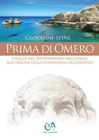 Prima di Omero. Viaggio nel Mediterraneo ancestrale alle origini della cosmologia occidentale - Librerie.coop