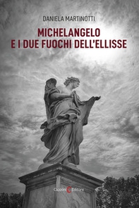 Michelangelo e i due fuochi dell'ellisse - Librerie.coop