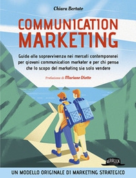 Communication marketing. Guida alla sopravvivenza nei mercati contemporanei per giovani communication marketer e per chi pensa che lo scopo del marketing sia solo vendere - Librerie.coop