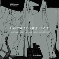 Landscape of[f] limits. Shifting perspective on landscape architecture - Librerie.coop