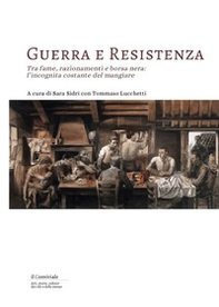 Guerra e resistenza. Tra fame, razionamenti e borsa nera: l'incognita costante del mangiare - Librerie.coop
