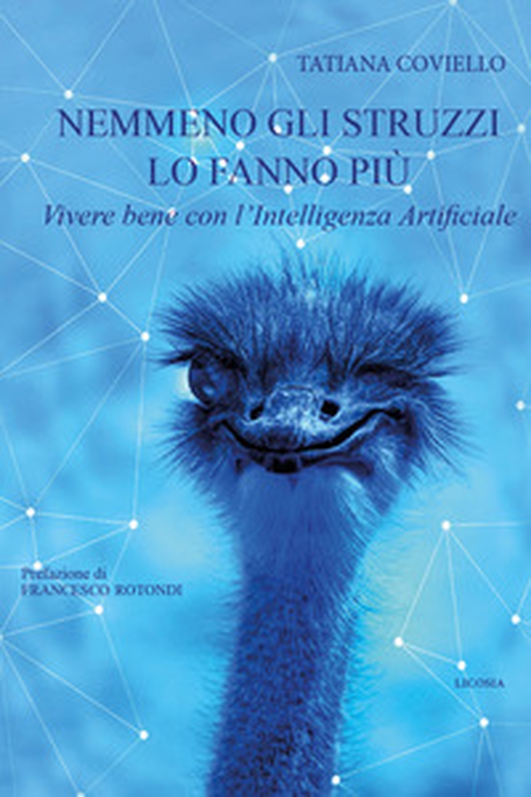 Nemmeno gli struzzi lo fanno più. Vivere bene con l'Intelligenza Artificiale - Librerie.coop Nemmeno gli struzzi lo fanno più. Vivere bene con l'Intelligenza Artificiale - Librerie.coop