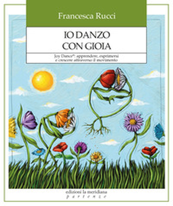 Io danzo con gioia. Joy Dance®: apprendere, esprimersi e crescere attraverso il movimento - Librerie.coop Io danzo con gioia. Joy Dance®: apprendere, esprimersi e crescere attraverso il movimento - Librerie.coop