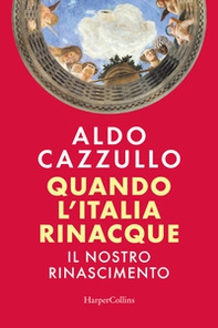 Quando l'Italia rinacque. Il nostro Rinascimento - Librerie.coop