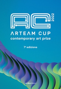 Arteam Cup 2022. Contemporary art prize. 7ª edizione - Librerie.coop