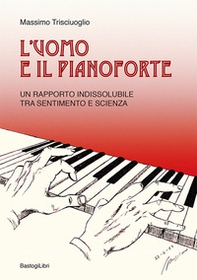 L'uomo e il pianoforte. Un rapporto indissolubile tra sentimento e scienza - Librerie.coop