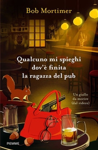 Qualcuno mi spieghi dov'è finita la ragazza del pub. Un giallo da morire (dal ridere) - Librerie.coop