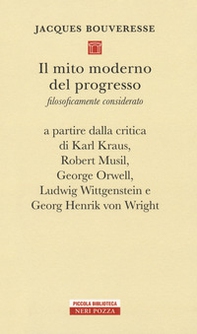 Il mito moderno del progresso. Filosoficamente considerato a partire dalla critica di Karl Kraus, Robert Musil, George Orwell, Ludwig Wittgestein e Georg Henrik von Wright - Librerie.coop