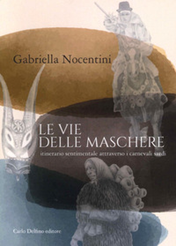 Le vie delle maschere. Itinerario sentimentale attraverso i carnevali sardi - Librerie.coop Le vie delle maschere. Itinerario sentimentale attraverso i carnevali sardi - Librerie.coop
