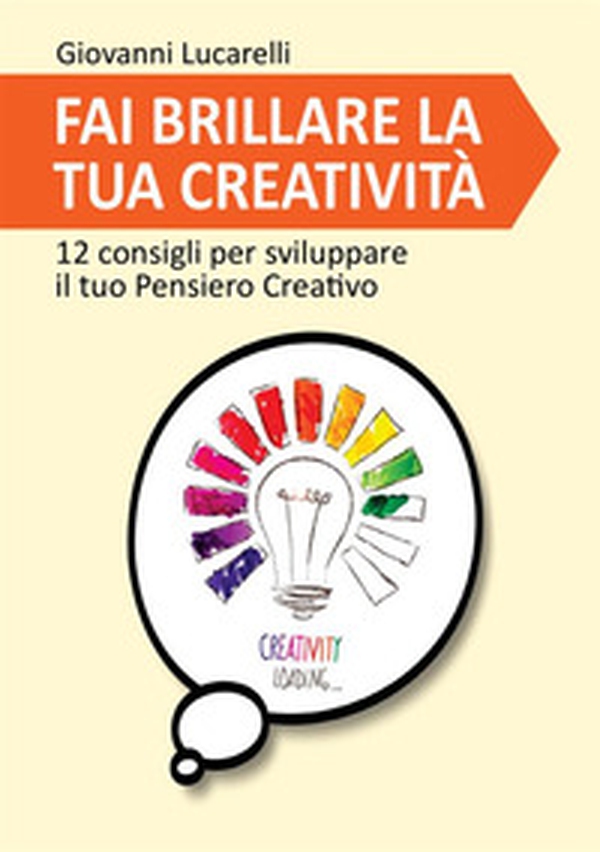 Fai brillare la tua creatività. 12 consigli per sviluppare il tuo pensiero creativo - Librerie.coop Fai brillare la tua creatività. 12 consigli per sviluppare il tuo pensiero creativo - Librerie.coop