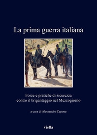 La prima guerra italiana. Forze e pratiche di sicurezza contro il brigantaggio nel Mezzogiorno - Librerie.coop