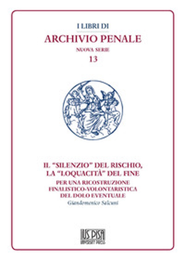 Il "silenzio" del rischio, la "loquacità" del fine. Per una ricostruzione finalistico-volontaristica del dolo eventuale - Librerie.coop Il "silenzio" del rischio, la "loquacità" del fine. Per una ricostruzione finalistico-volontaristica del dolo eventuale - Librerie.coop