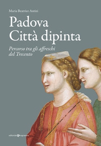 Padova città dipinta. Percorso tra gli affreschi del Trecento - Librerie.coop Padova città dipinta. Percorso tra gli affreschi del Trecento - Librerie.coop