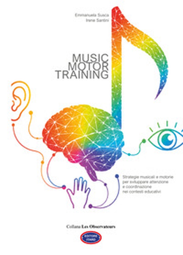 Music motor training. Strategie musicali e motorie per sviluppare attenzione e coordinazione nei contesti educativi - Librerie.coop