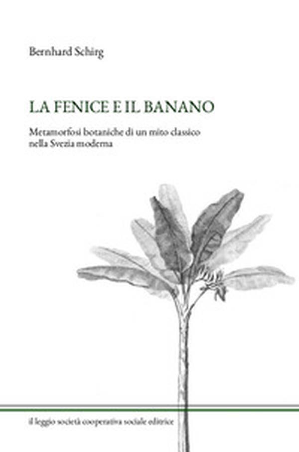 La fenice e il banano. Metamorfosi botaniche di un mito classico nella Svezia moderna - Librerie.coop La fenice e il banano. Metamorfosi botaniche di un mito classico nella Svezia moderna - Librerie.coop