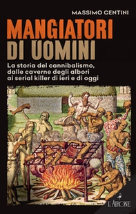 Mangiatori di uomini. La storia del cannibalismo, dalle caverne degli albori ai serial killer di ieri e di oggi - Librerie.coop Mangiatori di uomini. La storia del cannibalismo, dalle caverne degli albori ai serial killer di ieri e di oggi - Librerie.coop