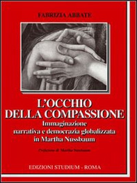 L'occhio della compassione. Immaginazione narrativa e democrazia globalizzata in Martha Nussbaum - Librerie.coop
