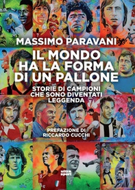 Il mondo ha la forma di un pallone. Storie di campioni che sono diventati leggenda - Librerie.coop