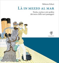 Là in mezzo al mar. Storia, cucina e arte grafica dai menu delle navi passeggeri - Librerie.coop