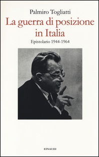 La guerra di posizione in Italia. Epistolario 1944-1964 - Librerie.coop