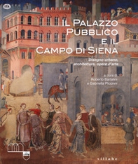 Il Palazzo Pubblico e il Campo di Siena. Disegno urbano, architettura, opere d'arte - Librerie.coop