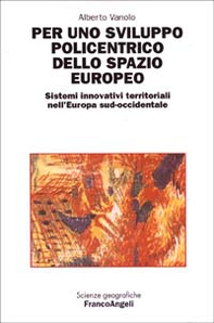 Per uno sviluppo policentrico dello spazio europeo. Sistemi innovativi territoriali nell'Europa sud-occidentale - Librerie.coop