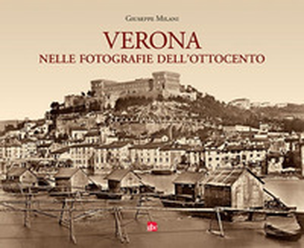 Verona nelle fotografie dell'Ottocento - Librerie.coop Verona nelle fotografie dell'Ottocento - Librerie.coop
