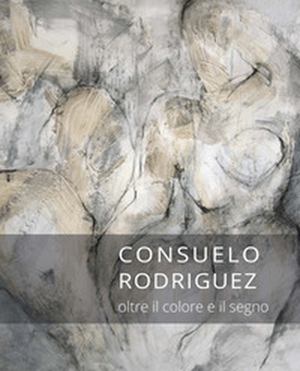 Consuelo Rodriguez. Oltre il colore e il segno. Ediz. italiana e inglese - Librerie.coop Consuelo Rodriguez. Oltre il colore e il segno. Ediz. italiana e inglese - Librerie.coop