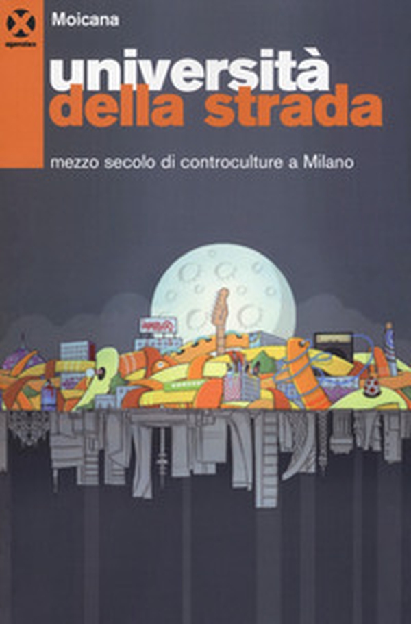 Università della strada. Mezzo secolo di controculture a Milano - Librerie.coop Università della strada. Mezzo secolo di controculture a Milano - Librerie.coop