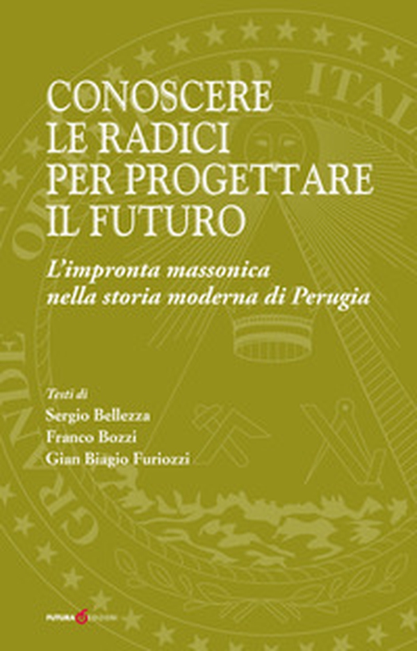 Conoscere le radici per progettare il futuro. L'impronta massonica nella storia moderna di Perugia - Librerie.coop Conoscere le radici per progettare il futuro. L'impronta massonica nella storia moderna di Perugia - Librerie.coop