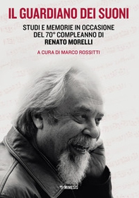 Il guardiano dei suoni. Studi e memorie in occasione del 70° compleanno di Renato Morelli - Librerie.coop