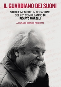 Il guardiano dei suoni. Studi e memorie in occasione del 70° compleanno di Renato Morelli - Librerie.coop Il guardiano dei suoni. Studi e memorie in occasione del 70° compleanno di Renato Morelli - Librerie.coop