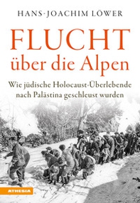 Flucht uber die Alpen. Wie jüdische Holocaust-Überlebende nach Palästina geschleust wurden - Librerie.coop Flucht uber die Alpen. Wie jüdische Holocaust-Überlebende nach Palästina geschleust wurden - Librerie.coop