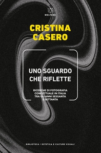 Uno sguardo che riflette. Ricerche di fotografia concettuale in Italia tra gli anni Sessanta e Settanta - Librerie.coop