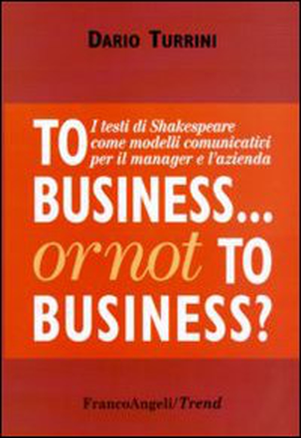 To business or not to business? I testi di Shakespeare come modelli comunicativi per il manager e l'azienda - Librerie.coop To business or not to business? I testi di Shakespeare come modelli comunicativi per il manager e l'azienda - Librerie.coop