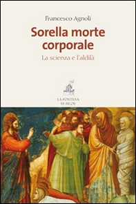 Sorella morte corporale. La scienza e l'aldilà - Librerie.coop Sorella morte corporale. La scienza e l'aldilà - Librerie.coop