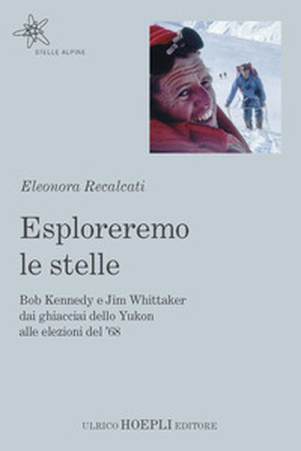 Esploreremo le stelle. Bob Kennedy e Jim Whittaker dai ghiacciai dello Yukon alle elezioni del '68 - Librerie.coop Esploreremo le stelle. Bob Kennedy e Jim Whittaker dai ghiacciai dello Yukon alle elezioni del '68 - Librerie.coop