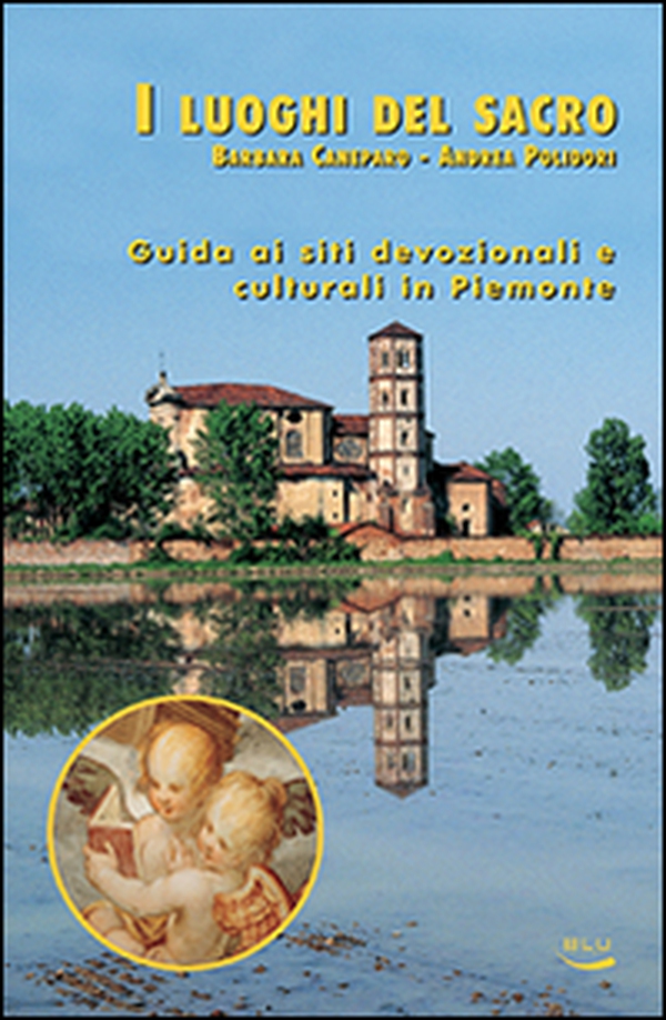 I luoghi del sacro. Guida ai siti devozionali e culturali in Piemonte - Librerie.coop I luoghi del sacro. Guida ai siti devozionali e culturali in Piemonte - Librerie.coop