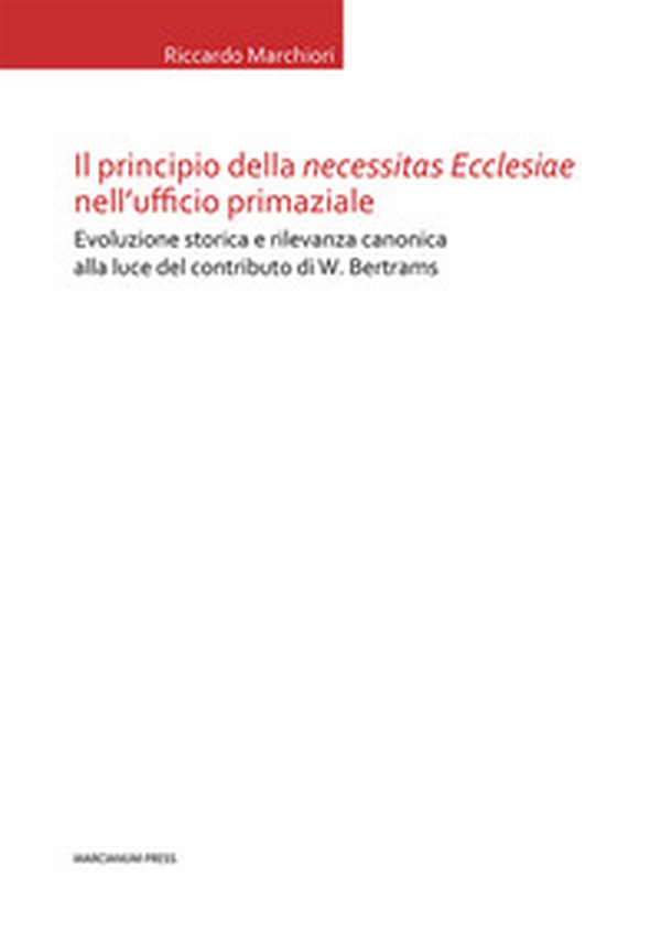 Il principio della «necessitas ecclesiae» nell'ufficio primaziale. Evoluzione storica e rilevanza canonica alla luce del contributo di W. Bertrams - Librerie.coop Il principio della «necessitas ecclesiae» nell'ufficio primaziale. Evoluzione storica e rilevanza canonica alla luce del contributo di W. Bertrams - Librerie.coop