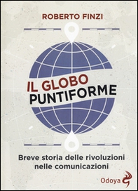 Il globo puntiforme. Breve storia delle rivoluzioni nelle comunicazioni - Librerie.coop