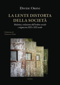 La lente distorta della società. Malattia, violazione dell'ordine sociale e stigma tra XIX e XXI secolo - Librerie.coop