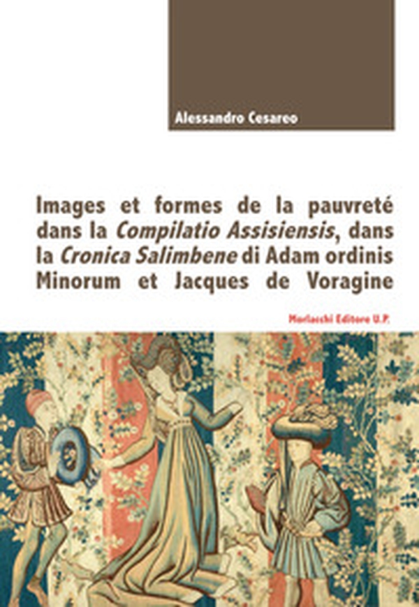 Images et formes de la pauvreté dans la Compilatio Assisiensis, dans la Cronica Salimbene di Adam ordinis Minorum et Jacques de Voragine - Librerie.coop