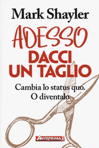 Adesso dacci un taglio. Cambia lo status quo. O diventalo - Librerie.coop Adesso dacci un taglio. Cambia lo status quo. O diventalo - Librerie.coop
