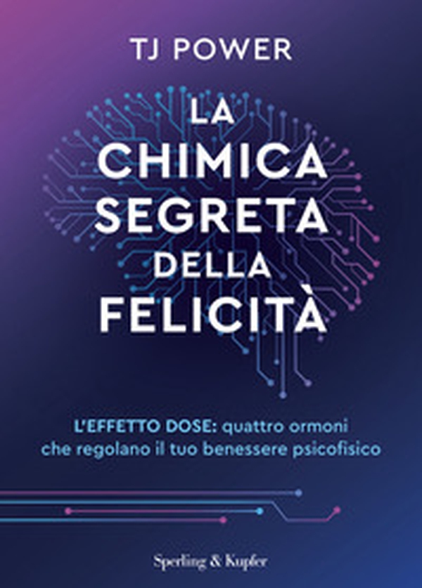 La chimica segreta della felicità. L'effetto DOSE: quattro ormoni che regolano il tuo benessere psicofisico - Librerie.coop