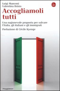 Accogliamoli tutti. Una ragionevole proposta per salvare l'Italia, gli italiani e gli immigrati - Librerie.coop