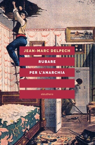 Rubare per l'anarchia. Alexandre Marius Jacob, ovvero la singolare guerra di classe di un sovversivo della belle époque - Librerie.coop