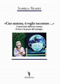 «Ciao mamma, ti voglio raccontare...». A trent'anni dalla tua assenza il virus e la paura del contagio. - Librerie.coop