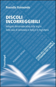 Discoli incorreggibili. Indagine storico-educativa sulle origini delle case di correzione in Italia e in Inghilterra - Librerie.coop