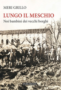 Lungo il Meschio. Noi bambini dei vecchi borghi - Librerie.coop Lungo il Meschio. Noi bambini dei vecchi borghi - Librerie.coop